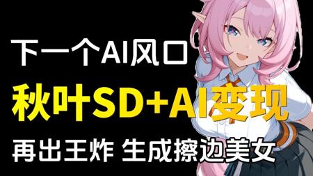秋叶SD+AI，暴利变现！刘强东没说慌，用AI生成擦边美女图，揭秘自媒体AI美女账号做法，保姆级手把手教程