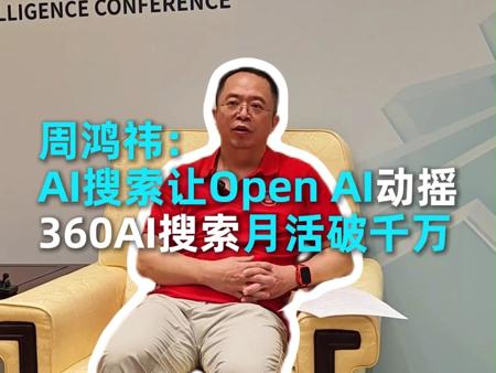 周鸿祎：AI搜索让Open AI动摇  360AI搜索月活破千万！