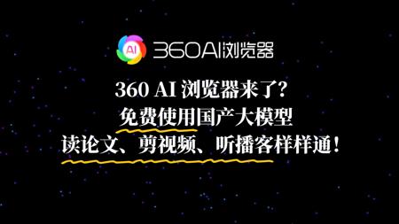 360 AI 浏览器来了！免费用 AI 还能剪视频？