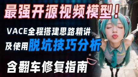 最强开源视频模型！VACE全程搭建思路精讲及使用脱坑技巧分析。含翻车修复指南