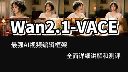 【重磅更新】王炸级视频编辑框架WanVACE正式版！超详细超清晰超全面讲解，整合包本地部署及在线版！AI视频进入新篇章！Comfyui教程（附资料）