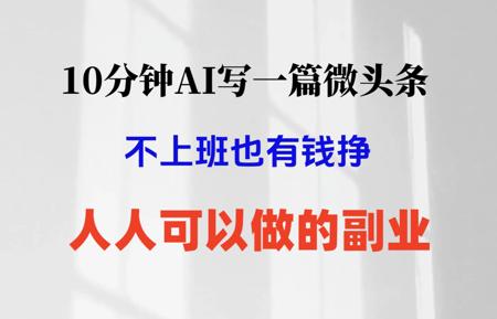 10分钟AI写一篇微头条，轻松变现200+，人人可做的副业