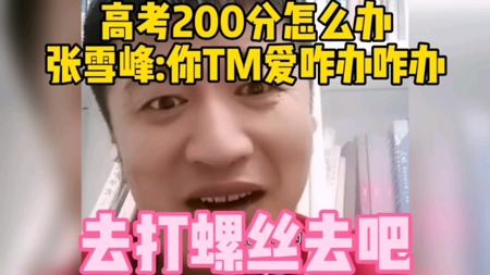 高考200分怎么办？张雪峰:你TM爱咋办咋办，去打螺丝去吧